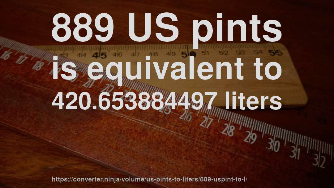 889 US pints is equivalent to 420.653884497 liters
