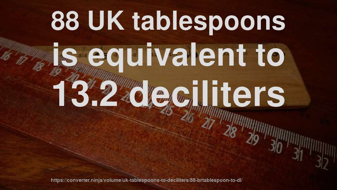 88 UK tablespoons is equivalent to 13.2 deciliters