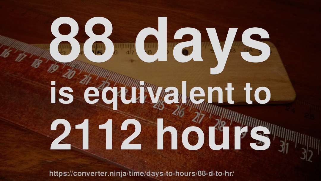 88 days is equivalent to 2112 hours