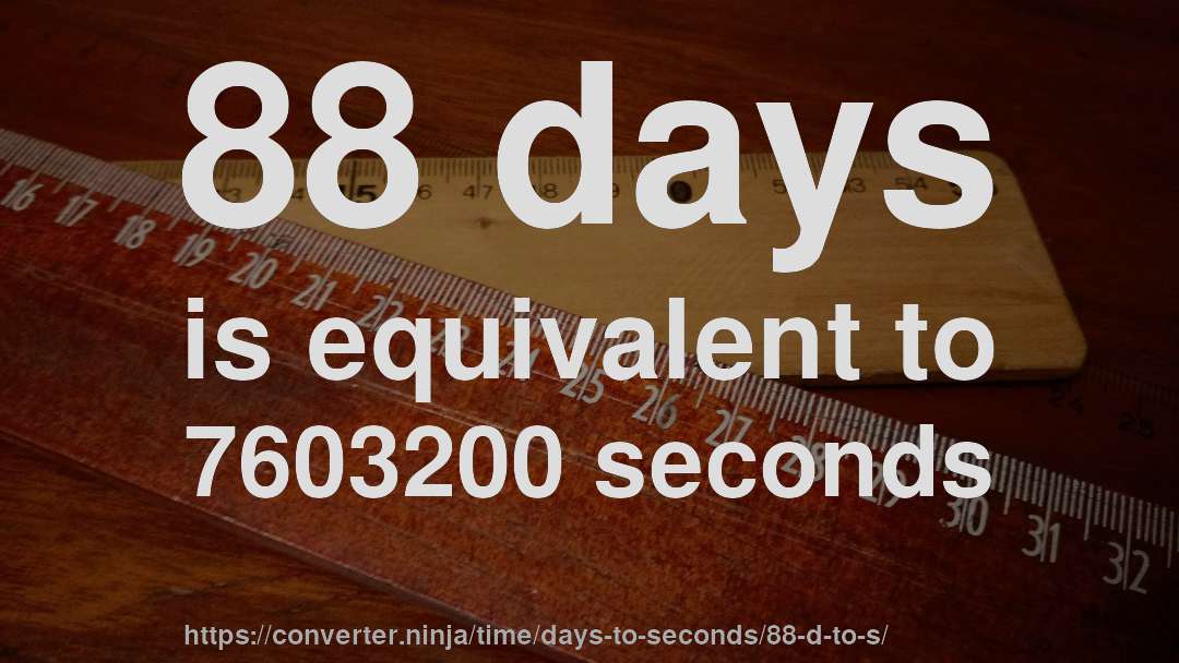 88 days is equivalent to 7603200 seconds
