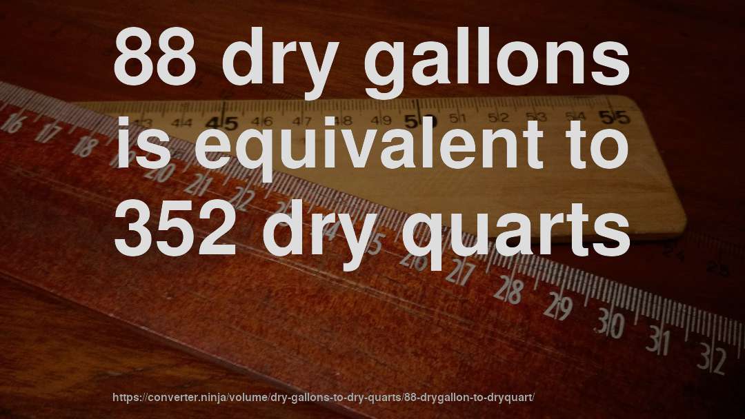 88 dry gallons is equivalent to 352 dry quarts