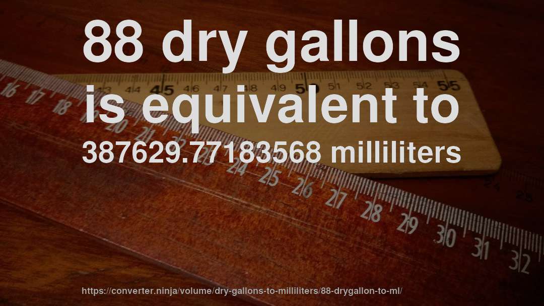 88 dry gallons is equivalent to 387629.77183568 milliliters