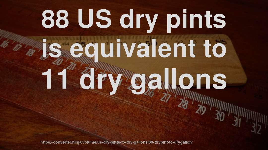 88 US dry pints is equivalent to 11 dry gallons