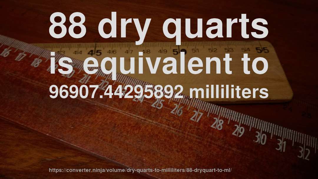 88 dry quarts is equivalent to 96907.44295892 milliliters