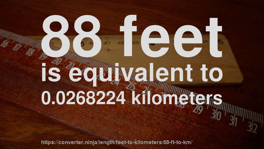 88 feet is equivalent to 0.0268224 kilometers