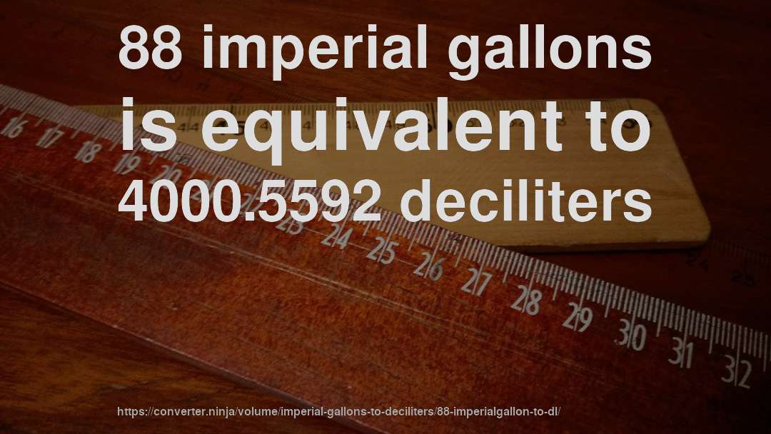88 imperial gallons is equivalent to 4000.5592 deciliters