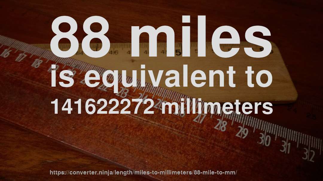 88 miles is equivalent to 141622272 millimeters