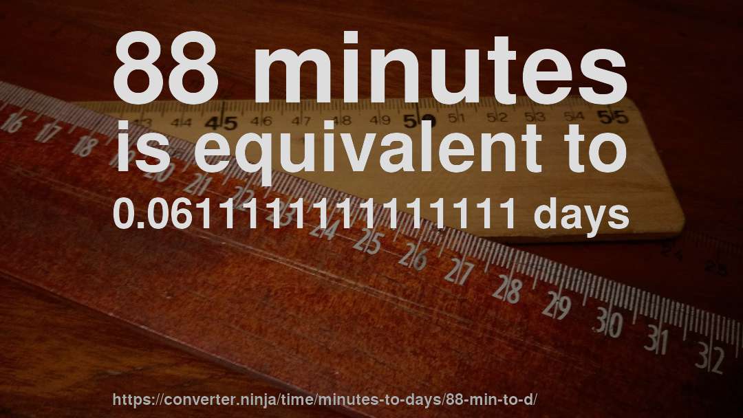 88 minutes is equivalent to 0.0611111111111111 days