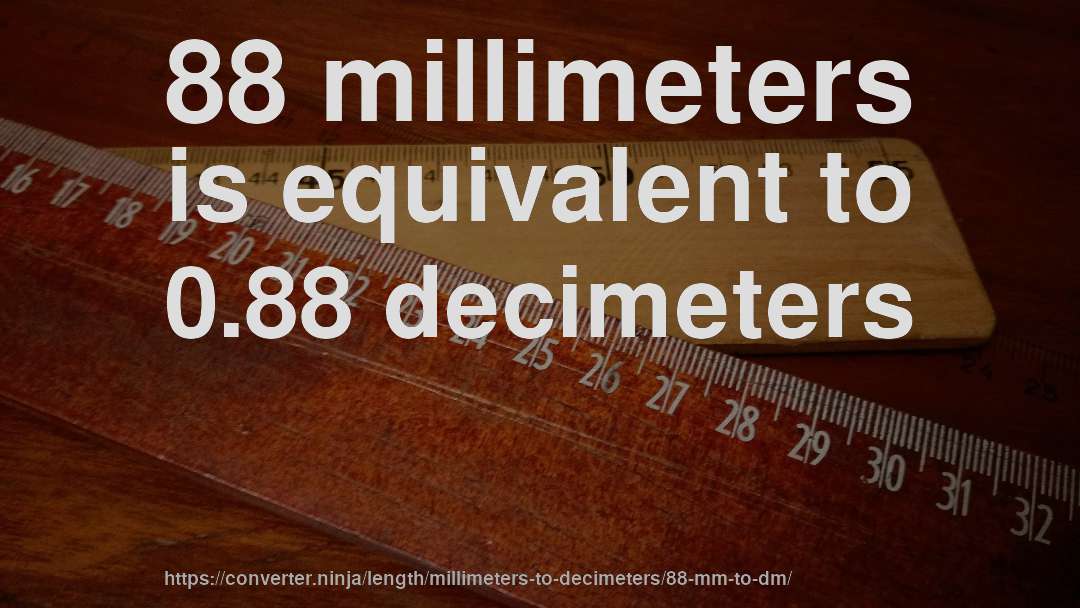 88 millimeters is equivalent to 0.88 decimeters