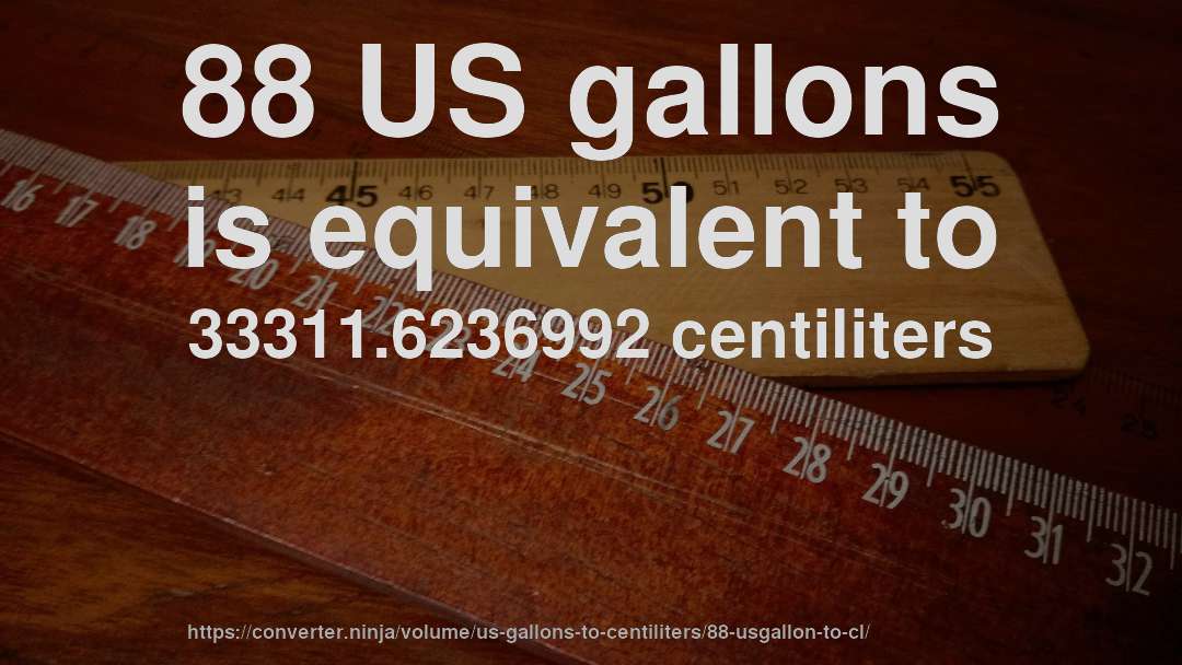 88 US gallons is equivalent to 33311.6236992 centiliters