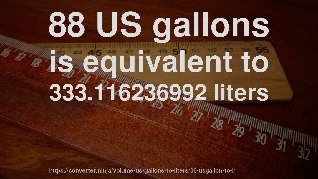 88 US gallons is equivalent to 333.116236992 liters