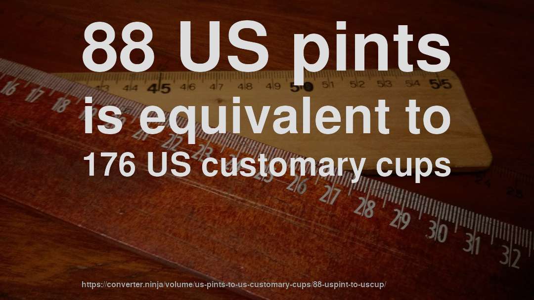 88 US pints is equivalent to 176 US customary cups