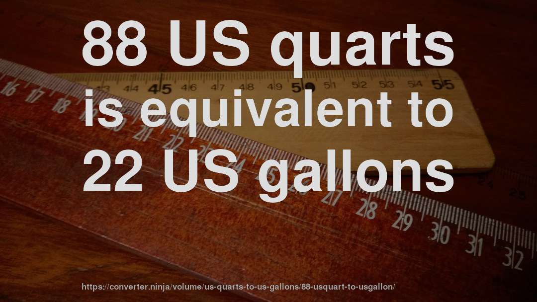 88 US quarts is equivalent to 22 US gallons
