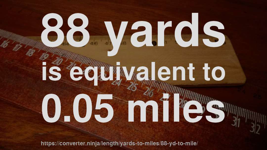 88 yards is equivalent to 0.05 miles
