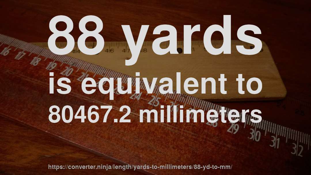 88 yards is equivalent to 80467.2 millimeters