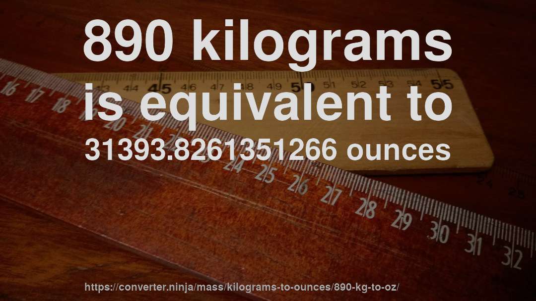 890 kilograms is equivalent to 31393.8261351266 ounces