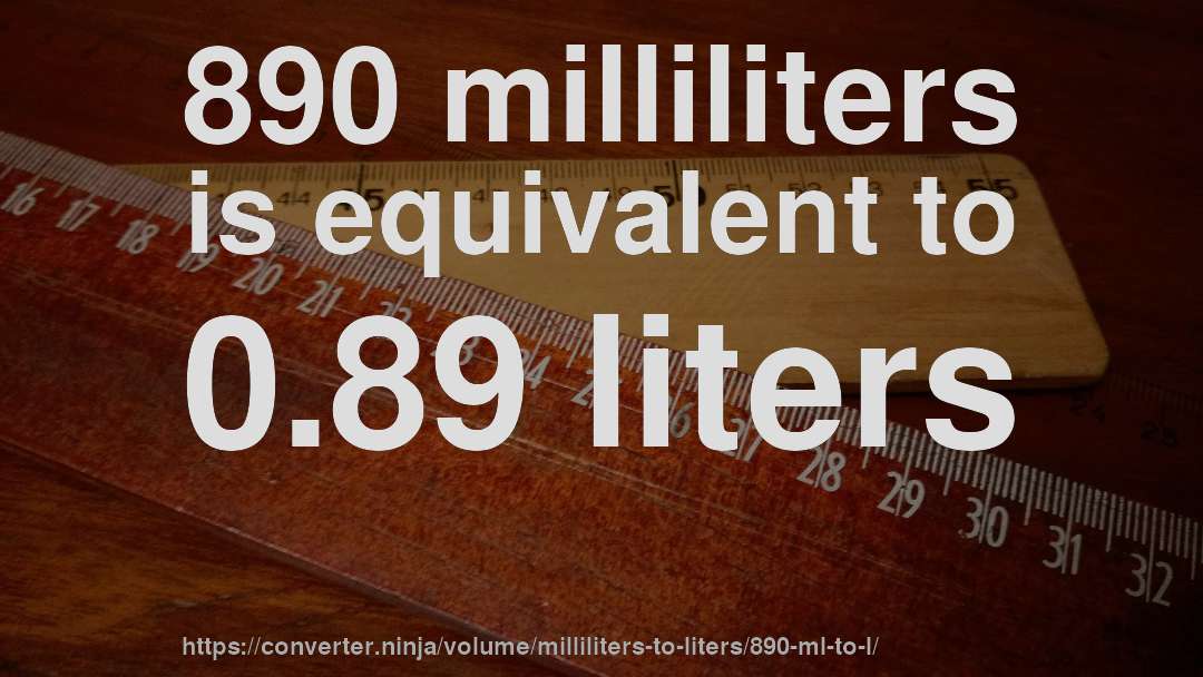 890 milliliters is equivalent to 0.89 liters