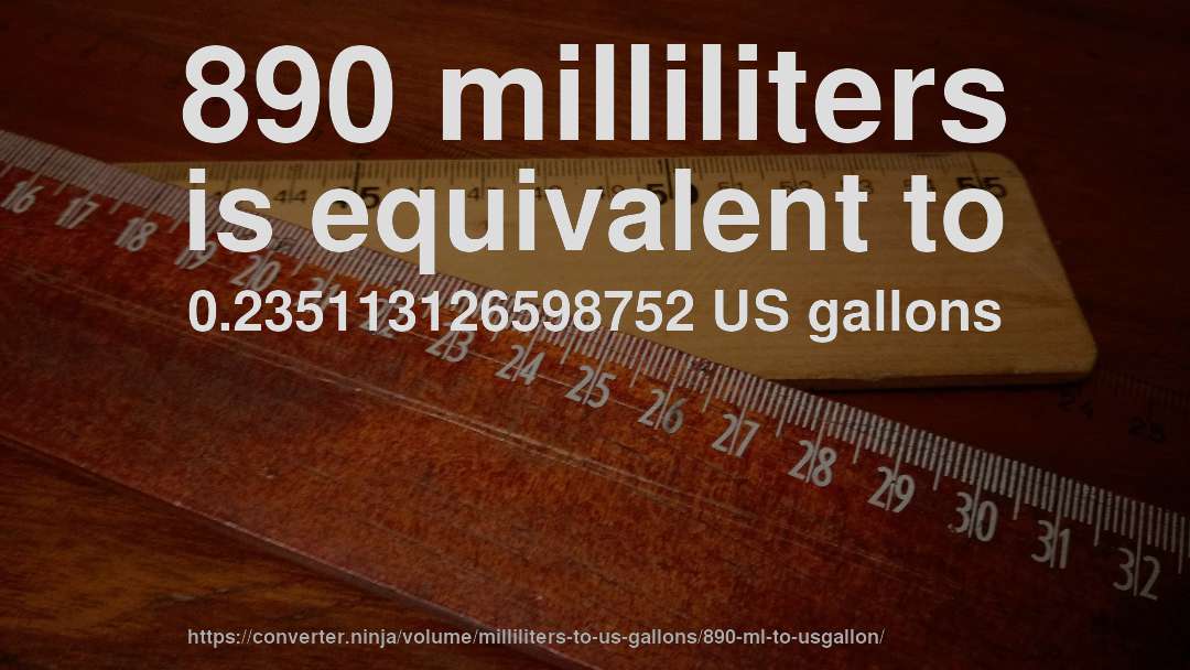 890 milliliters is equivalent to 0.235113126598752 US gallons