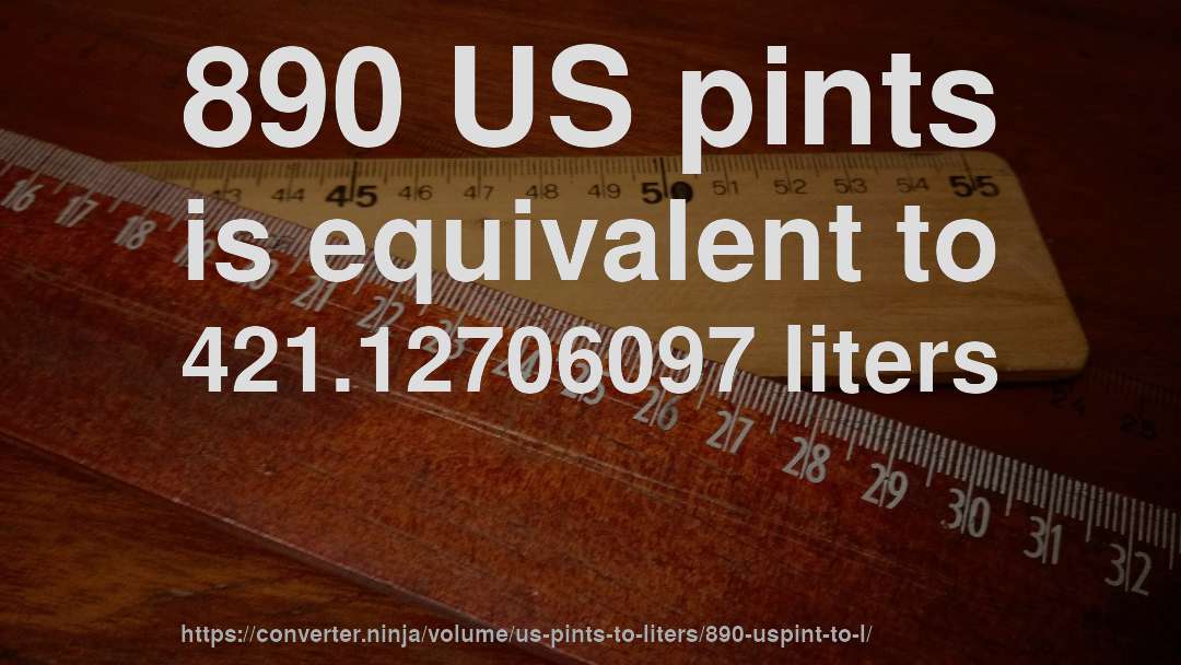 890 US pints is equivalent to 421.12706097 liters