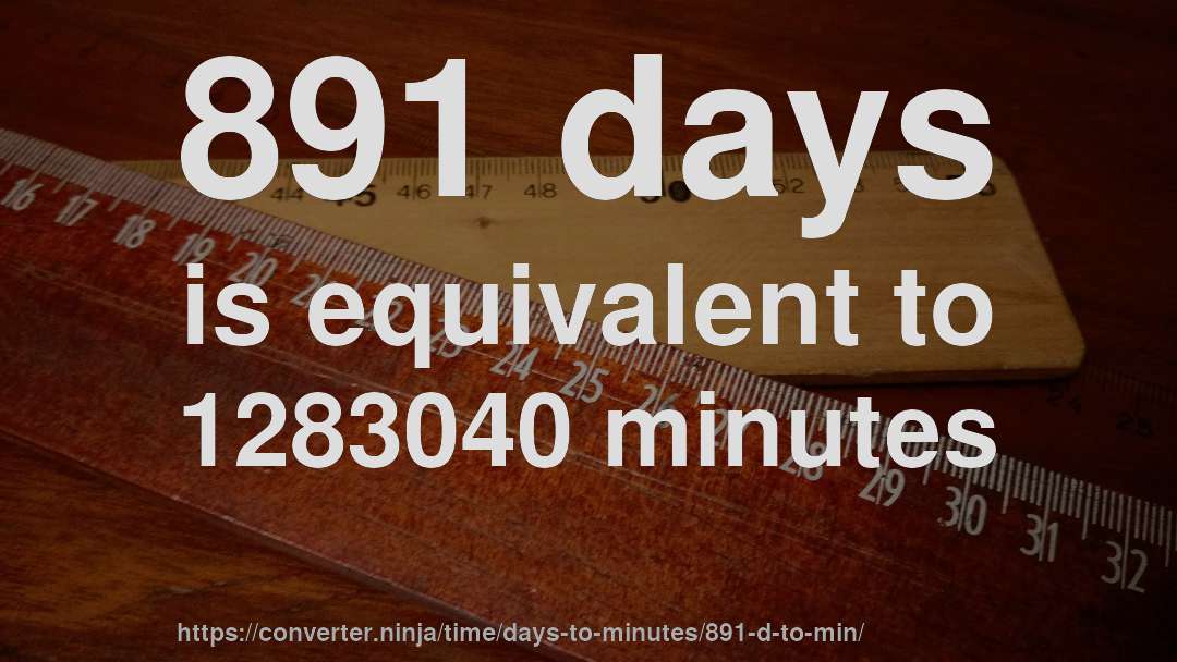 891 days is equivalent to 1283040 minutes