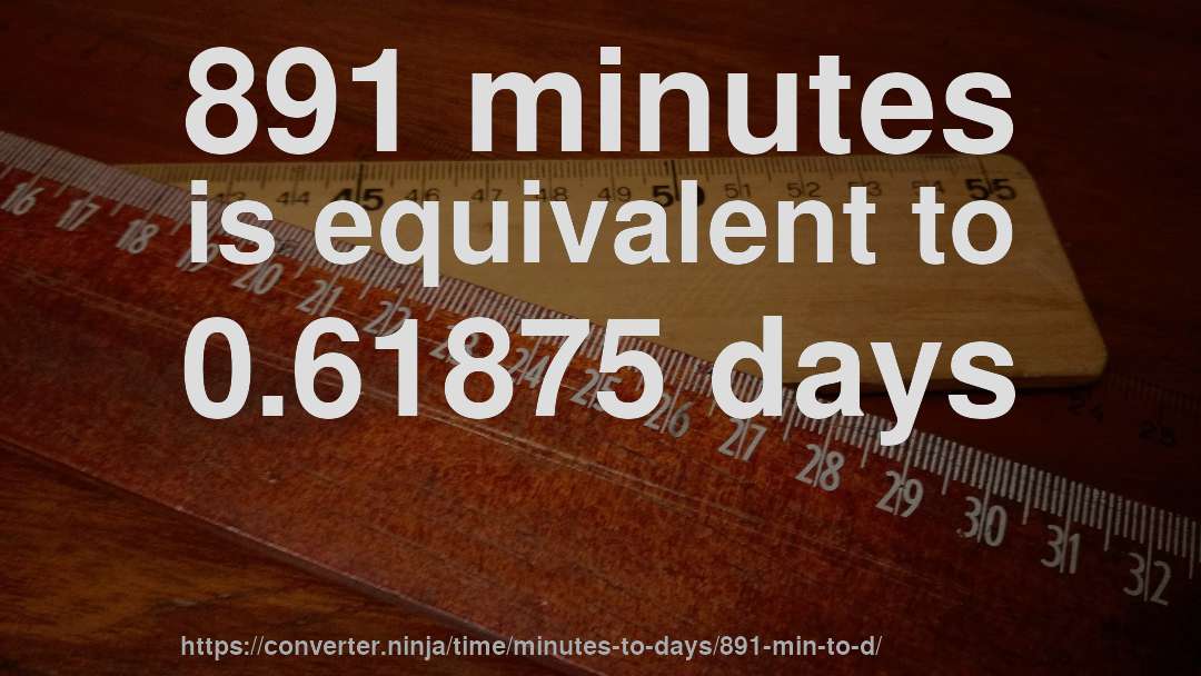 891 minutes is equivalent to 0.61875 days
