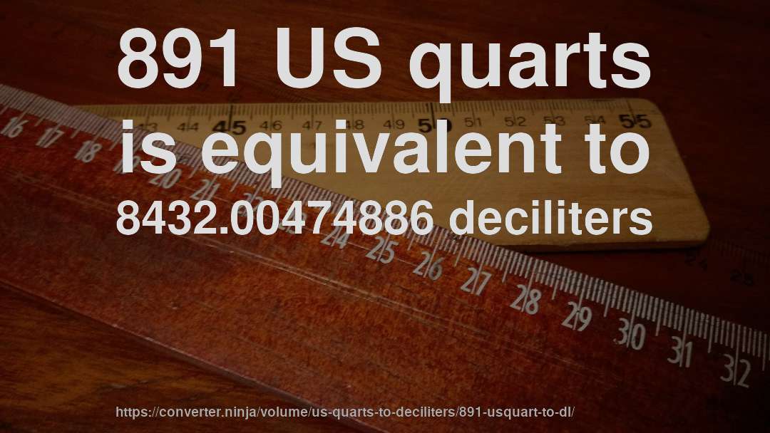 891 US quarts is equivalent to 8432.00474886 deciliters