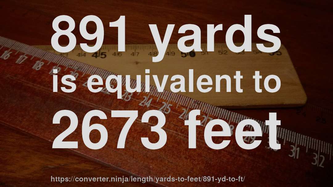 891 yards is equivalent to 2673 feet