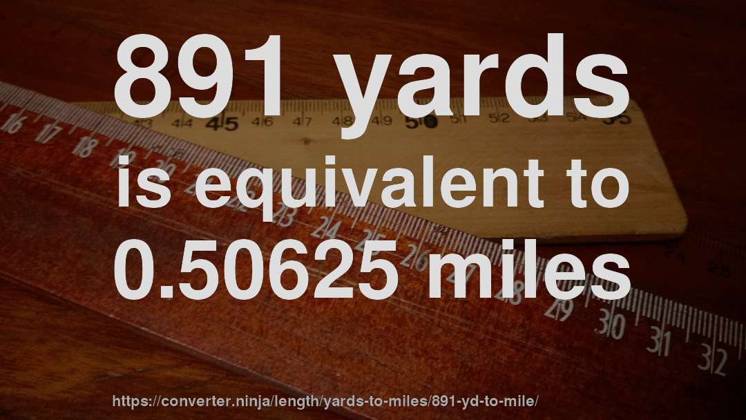 891 yards is equivalent to 0.50625 miles