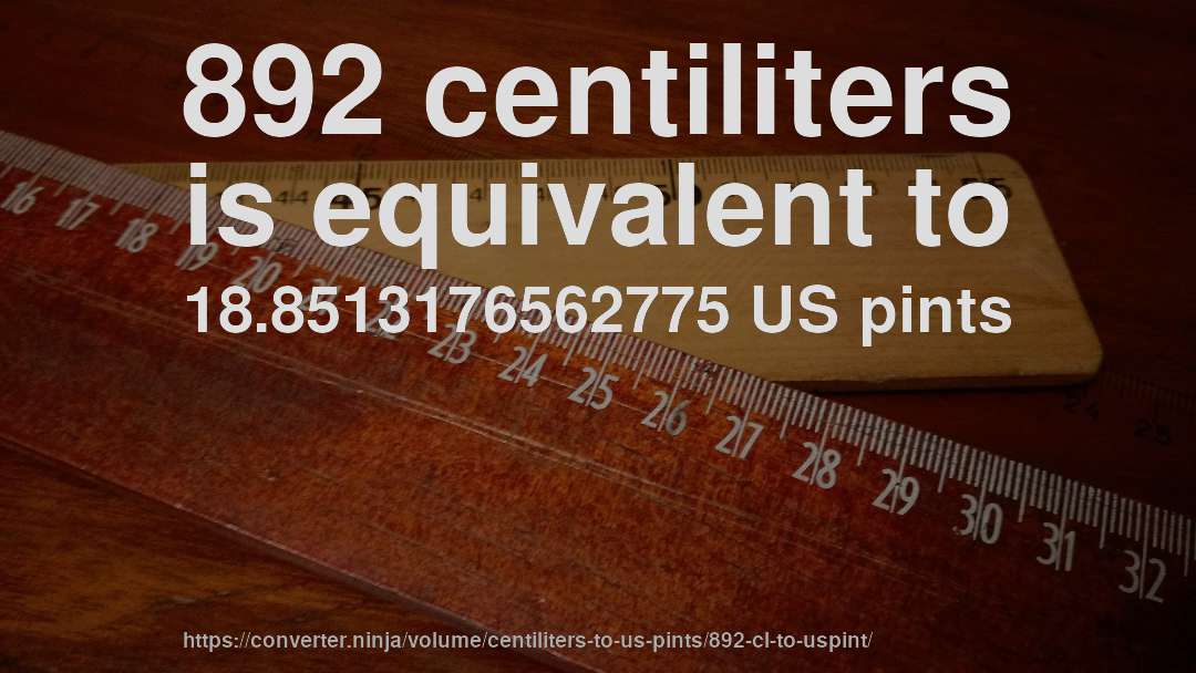 892 centiliters is equivalent to 18.8513176562775 US pints