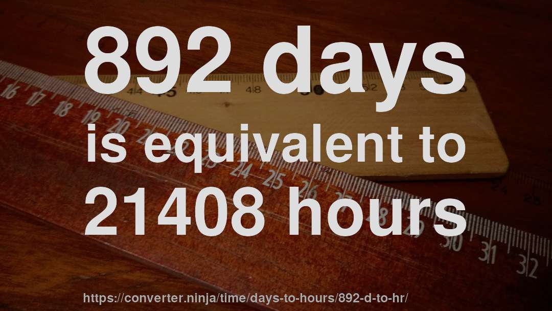 892 days is equivalent to 21408 hours