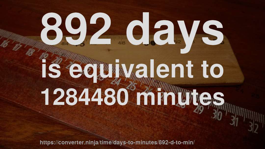 892 days is equivalent to 1284480 minutes