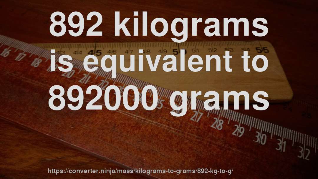 892 kilograms is equivalent to 892000 grams