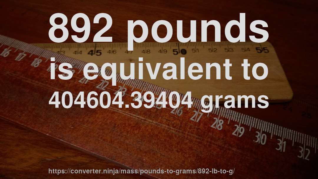 892 pounds is equivalent to 404604.39404 grams