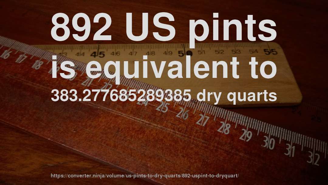 892 US pints is equivalent to 383.277685289385 dry quarts