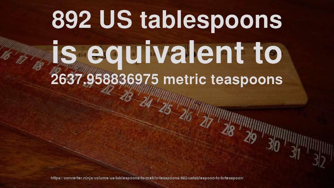 892 US tablespoons is equivalent to 2637.958836975 metric teaspoons
