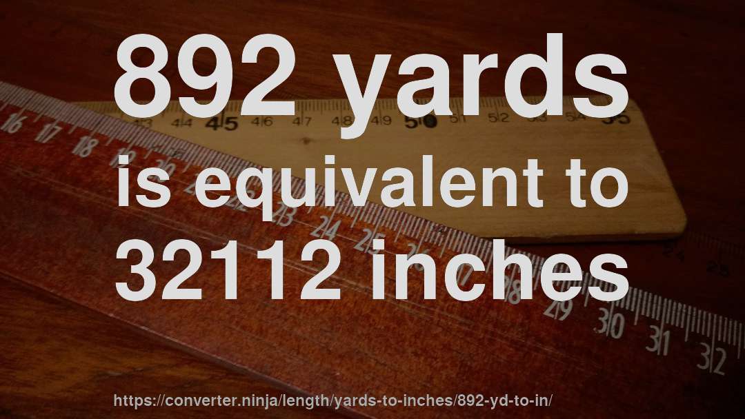 892 yards is equivalent to 32112 inches