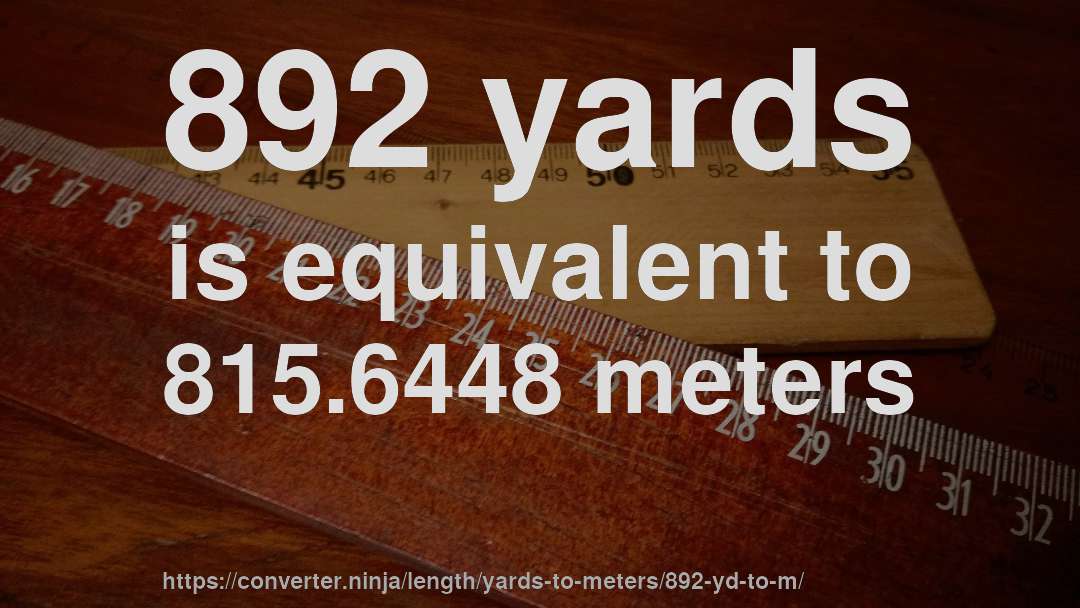 892 yards is equivalent to 815.6448 meters
