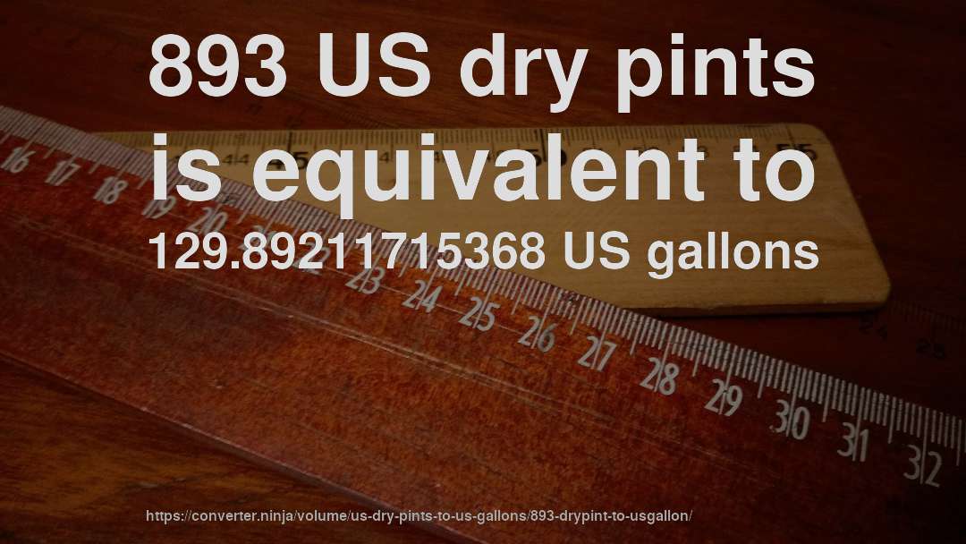 893 US dry pints is equivalent to 129.89211715368 US gallons