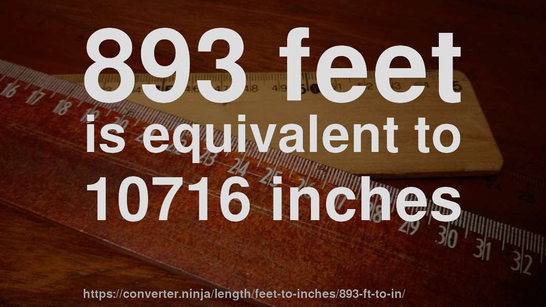 893 feet is equivalent to 10716 inches