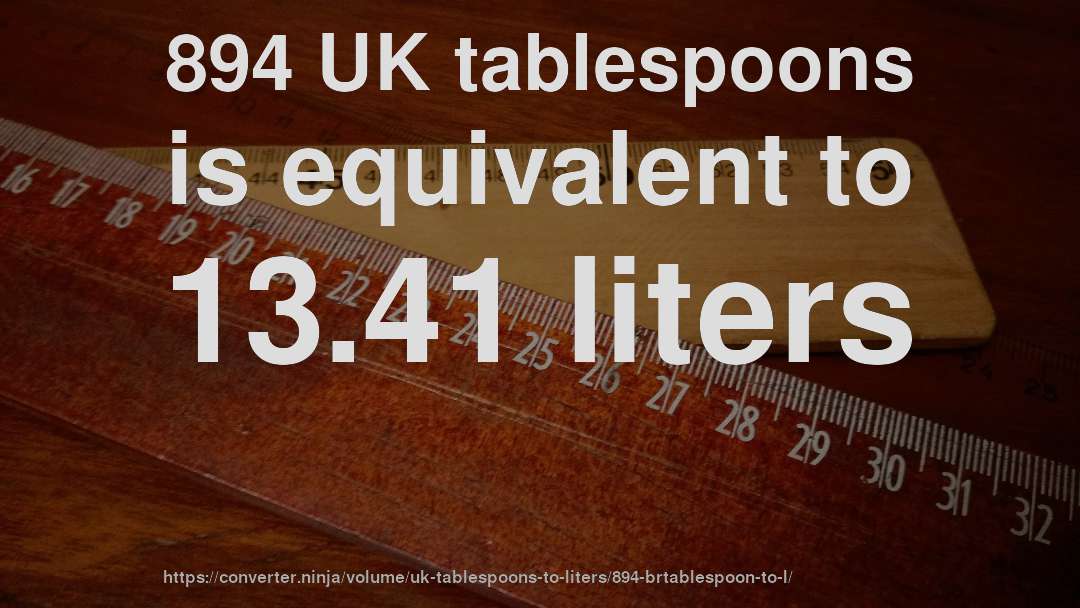 894 UK tablespoons is equivalent to 13.41 liters