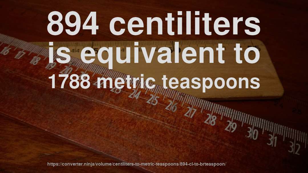 894 centiliters is equivalent to 1788 metric teaspoons
