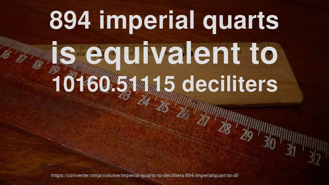 894 imperial quarts is equivalent to 10160.51115 deciliters