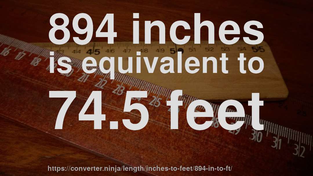 894 inches is equivalent to 74.5 feet