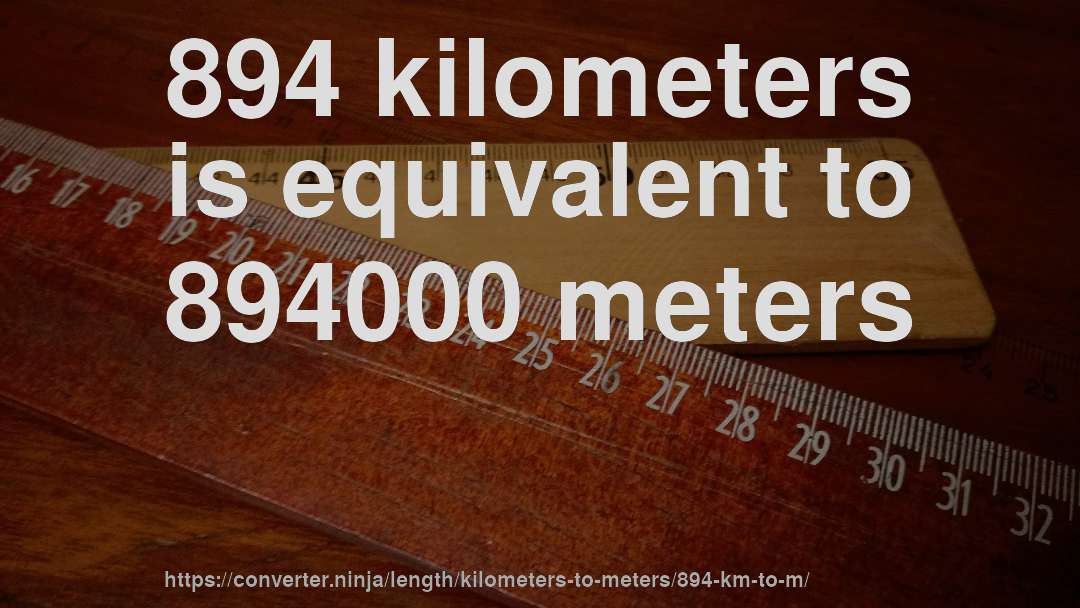 894 kilometers is equivalent to 894000 meters