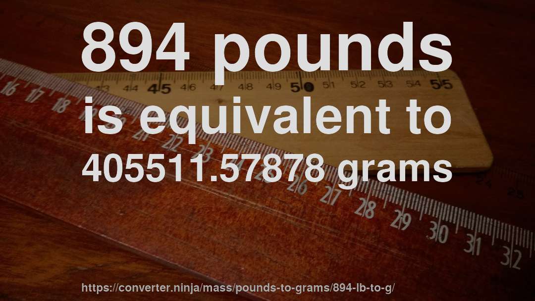 894 pounds is equivalent to 405511.57878 grams