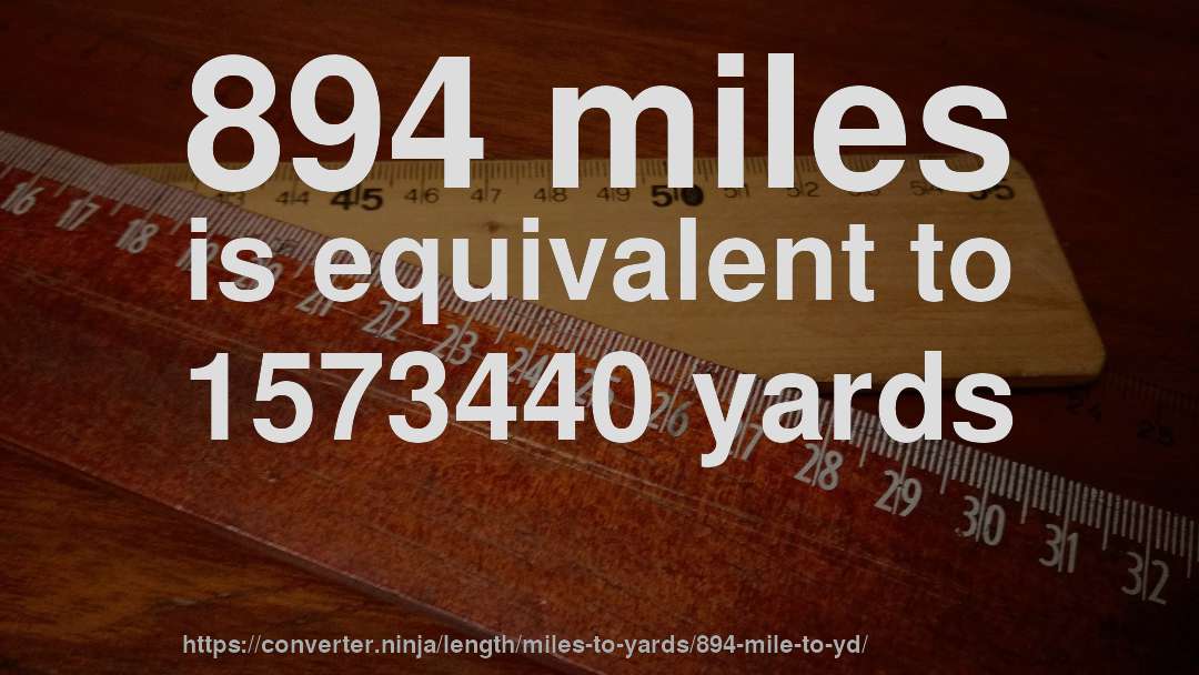 894 miles is equivalent to 1573440 yards