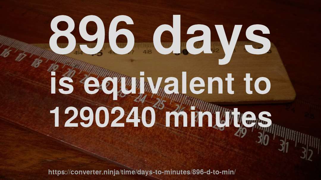 896 days is equivalent to 1290240 minutes