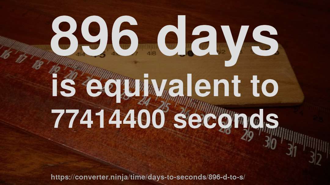 896 days is equivalent to 77414400 seconds