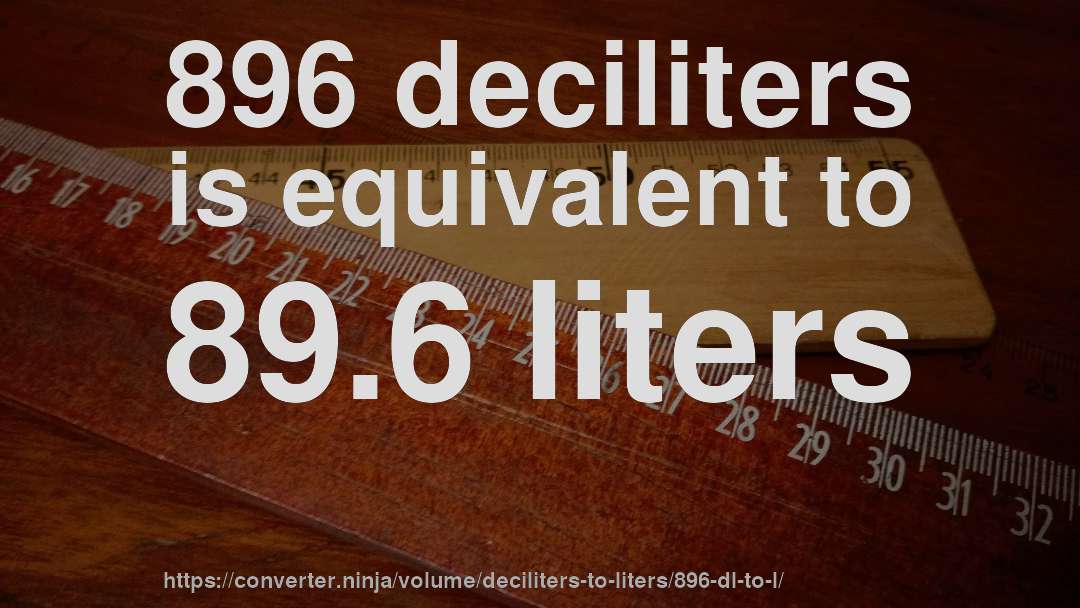 896 deciliters is equivalent to 89.6 liters