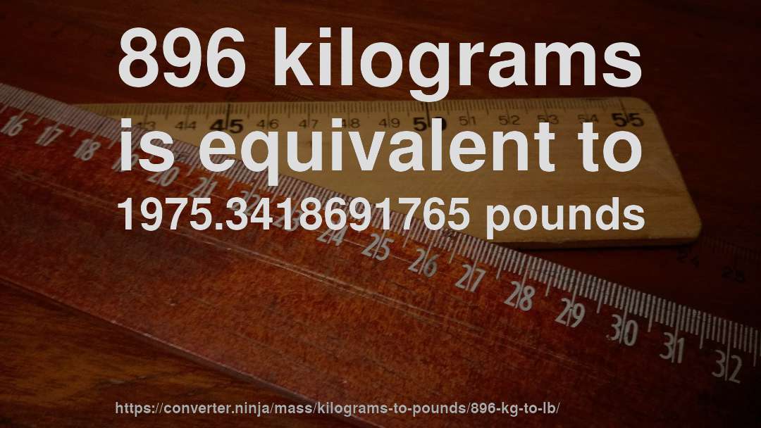 896 kilograms is equivalent to 1975.3418691765 pounds
